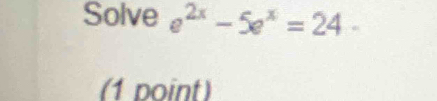 Solve e^(2x)-5e^x=24
(1 point)