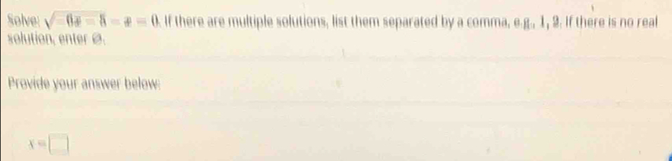 Solve: sqrt(-6x-8)-x=0. If there are multiple solutions, list them separated by a comma, e.g., 1, 2. If there is no real 
solution, enter Ø. 
Provide your answer below:
x=□