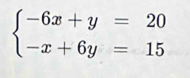 beginarrayl -6x+y=20 -x+6y=15endarray.