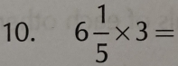 6 1/5 * 3=