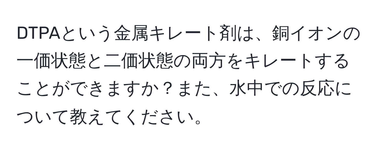 DTPAという金属キレート剤は、銅イオンの一価状態と二価状態の両方をキレートすることができますか？また、水中での反応について教えてください。