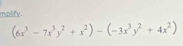 mplify.
(6x^3-7x^3y^2+x^2)-(-3x^3y^2+4x^2)