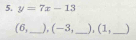 y=7x-13
(6,_  ), (-3, _  ), (1,_ )