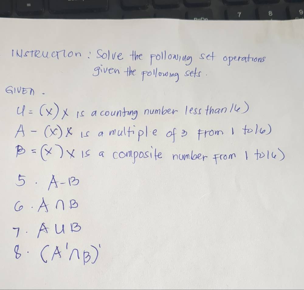 Nsteuction: Solve the Following set operations 
given the following sets. 
GIUEn.
u=(x)x is a counting number less than /e)
A-(x)x is a multiple of 3 from 1 to1e)
B=(x)* 15 a composite number from 1 fo1c) 
5. A-B
C. A∩ B
7. A∪ B
8. (A'∩ B)'