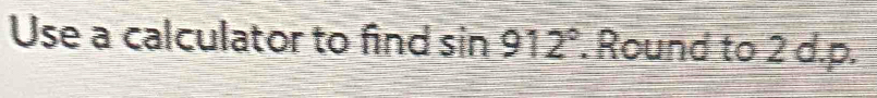 Use a calculator to find sin 912°. Round to 2 d.p.