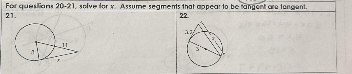 For questions 20-21, solve for x. Assume segments that appear to be tangent are tangent. 
21. 22.