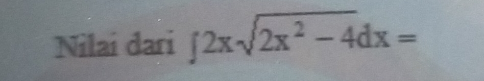 Nilai dari ∈t 2xsqrt(2x^2-4)dx=