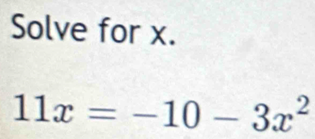 Solve for x.
11x=-10-3x^2