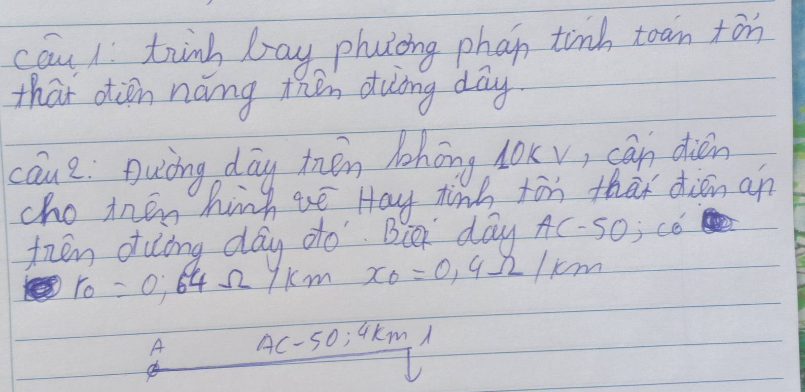 cau trind bay phatoing phan tind toan ton
that otion náng thén dung day
caue Auiòng dāy měn lohong jOxv, can dien
cho tnen hinh ue Hay tind ton than dien an
then ouing day do. Bcer day A(-50;c6'
r_0=0.64Omega /km x_0=0.9Omega /km
A
AC-50; 4km