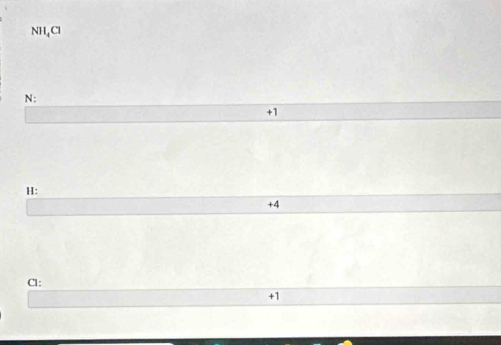 NH_4Cl
N :
+1
H :
+4
Cl :
+1