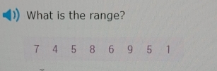 What is the range?
7 4 5 8 6 9 5 1