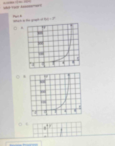 Mid-Yelcr Asisisissmment
Which is the gragh of f(x)=2^x.
A
B
C
B
8
eview Prägres