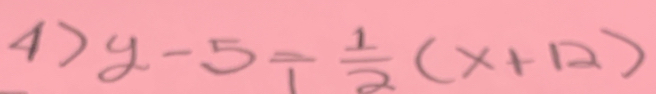 y-5= 1/2 (x+12)