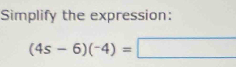 Simplify the expression: 
(4s-6)(^-4endpmatrix