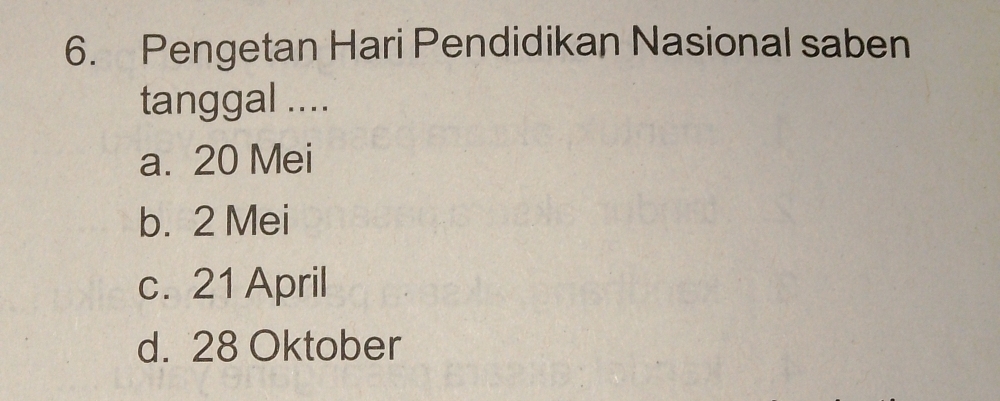 Pengetan Hari Pendidikan Nasional saben
tanggal ....
a. 20 Mei
b. 2 Mei
c. 21 April
d. 28 Oktober