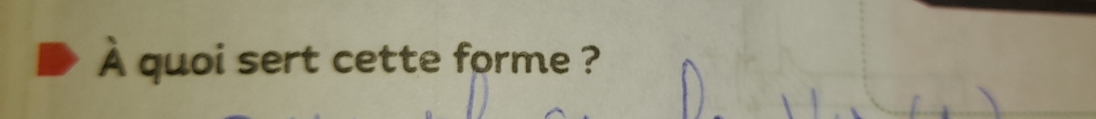 À quoi sert cette forme ?