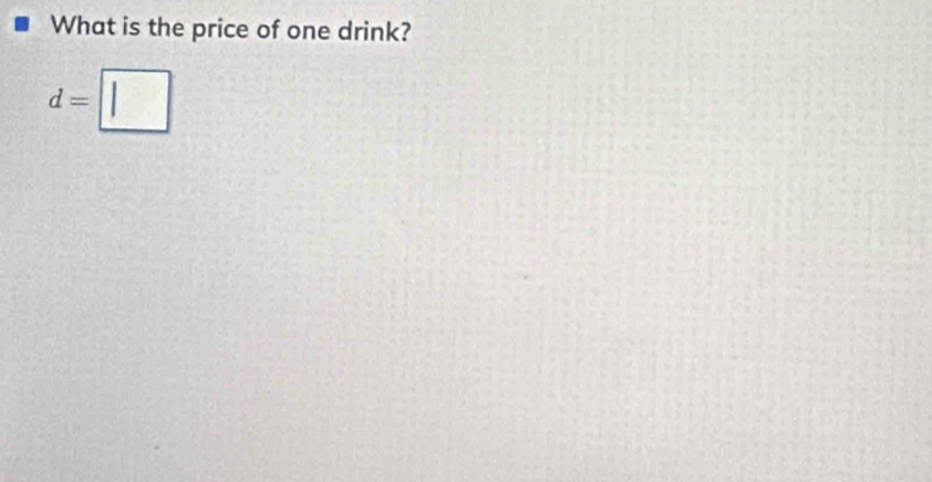 What is the price of one drink?
d=□