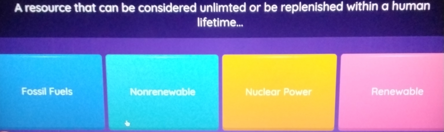 A resource that can be considered unlimted or be replenished within a human
lifetime...
Fossil Fuels Nonrenewable Nuclear Power Renewable