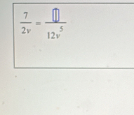  7/2v = □ /12v^5 