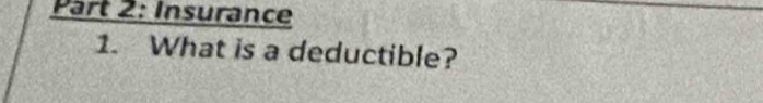 Insurance 
1. What is a deductible?