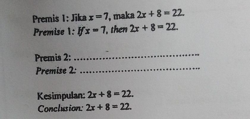 Premis 1: Jika x=7 , maka 2x+8=22. 
Premise 1:ifx=7. then 2x+8=22. 
Premis 2: 
_ 
Premise 2: 
_ 
Kesimpulan: 2x+8=22. 
Conclusion: 2x+8=22.