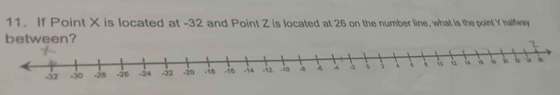 If Point X is located at -32 and Point Z is located at 26 on the number line, what is the point Y halfway 
between?