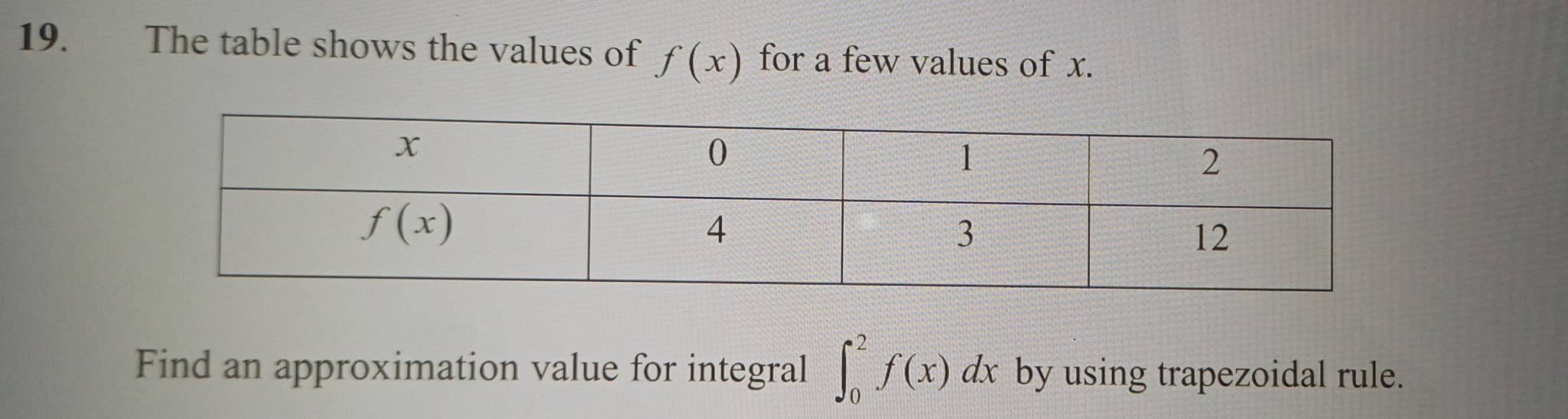 The table shows the values of f(x) for a few values of x.
Find an approximation value for integral ∈t _0^2f(x)dx by using trapezoidal rule.