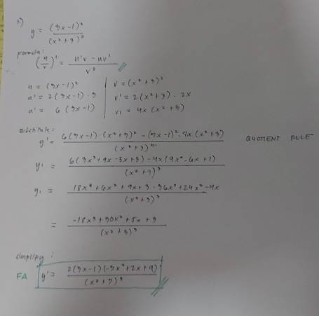 1 y=frac (3x-1)^3(x^2+4)^3
Formila:
( u/v )'= (u'v-uv')/v ≥slant
beginarrayr a=(3x-1)^2 u^2=2(3x-3) u!=6(3x-1)endarray |beginarrayr v=(x^2+5)^2 v^1=2(x^2+3^2+4)=4x(x^2+4)endarray
y'=frac 6(7x-1)· (x^2+9)^2-(7x-1)^2· 4x(x^2+9· 4x(x^(2))(x^2 QuonENT rucE
y_1=frac 6(9x^3+9x-3x+3)-4x(9x^2-6x+1)(x^2+9)^3
y_1=frac 18x^4+6x^3+9x+3· 36x^3+24x^2-4x(x^2+9)^3
=frac -18x^3+30x^2+5x+3(x^2+3)^3
cmplieg: 
FA y'=frac 2(9x-1)(-7x^2+7x+9)(x^2+5)^3