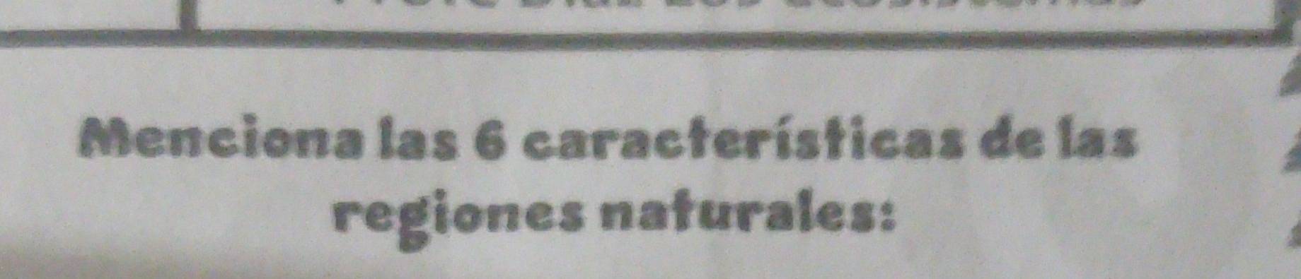 Menciona las 6 características de las 
regiones naturales: