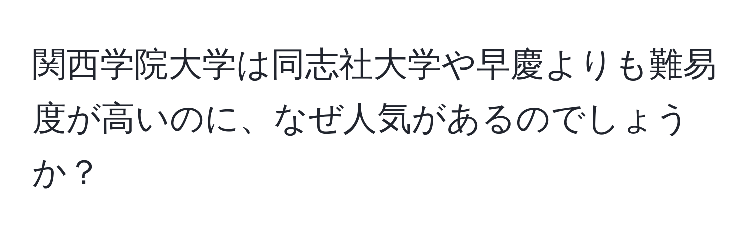 関西学院大学は同志社大学や早慶よりも難易度が高いのに、なぜ人気があるのでしょうか？