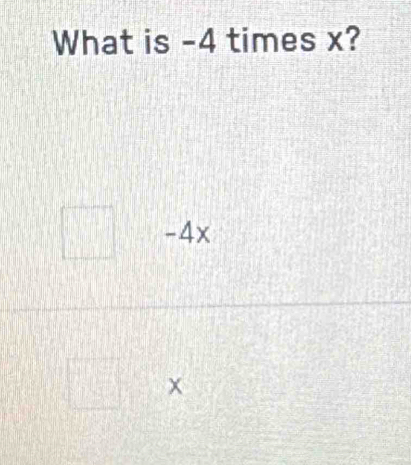 What is -4 times x?
-4x
x