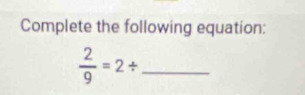 Complete the following equation:
 2/9 =2/ _