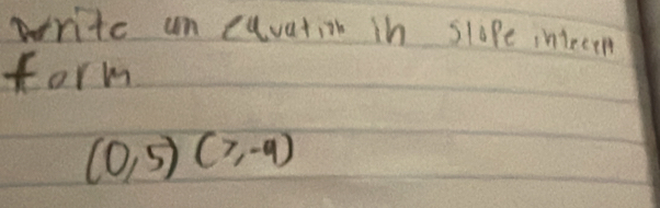 write an eavation in slope intecem 
form
(0,5)(≥ -9)