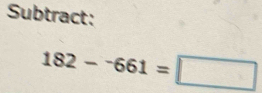 Subtract:
182-^-661=□