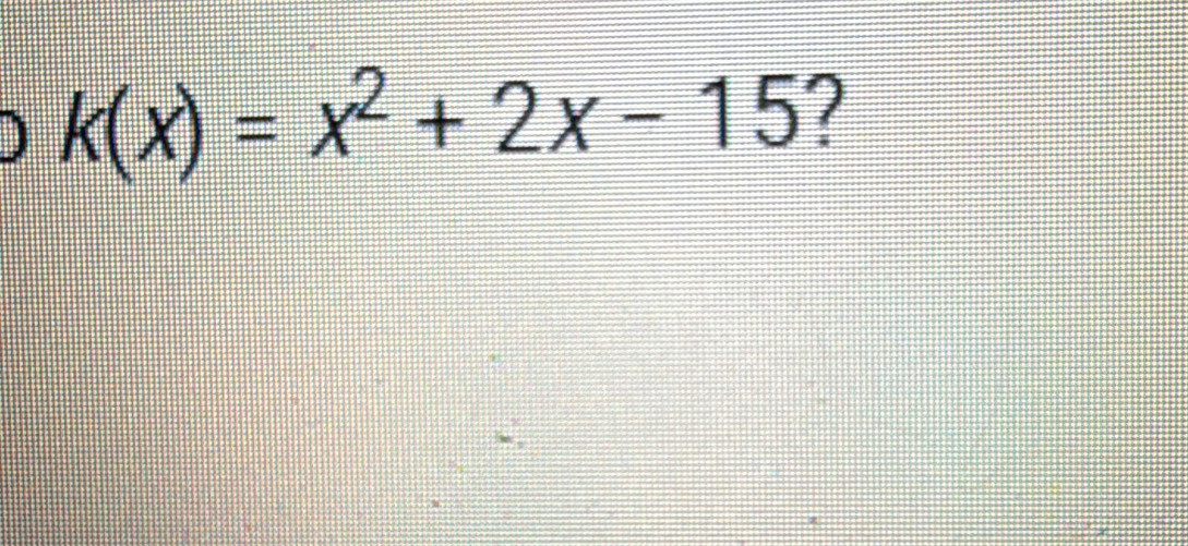 ) k(x)=x^2+2x-15 ?