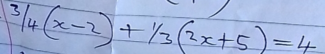 3/4(x-2)+1/3(2x+5)=4