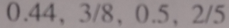 0.44 ， 3/8 ， 0.5 ， 2/5