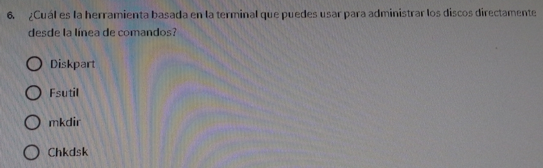 ¿Cuál es la herramienta basada en la terminal que puedes usar para administrar los discos directamente
desde la línea de comandos?
Diskpart
Fsutil
mkdir
Chkdsk