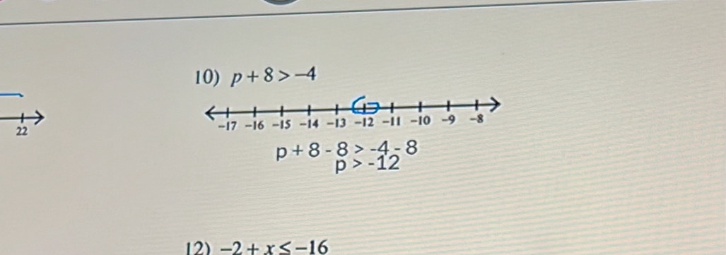 p+8>-4
22
p+8-8>-4-8
p>-12
12) -2+x≤ -16