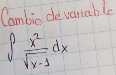 Cambio devariable
∈t  x^2/sqrt(x-1) dx