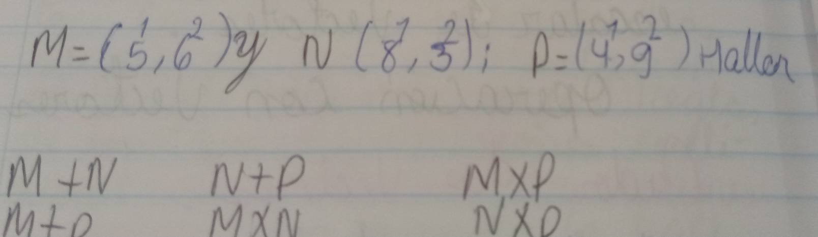 M=(5^1_5,6^2)
N(8^1,3^2); P=(4^1,9^2) Hallon
M+N
N+P
M* P
M+D
MXN
NX_0