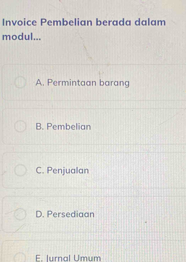 Invoice Pembelian berada dalam
modul...
A. Permintaan barang
B. Pembelian
C. Penjualan
D. Persediaan
E. lurnal Umum