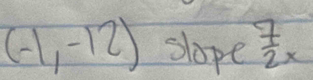 (-1,-12) slope  7/2 x