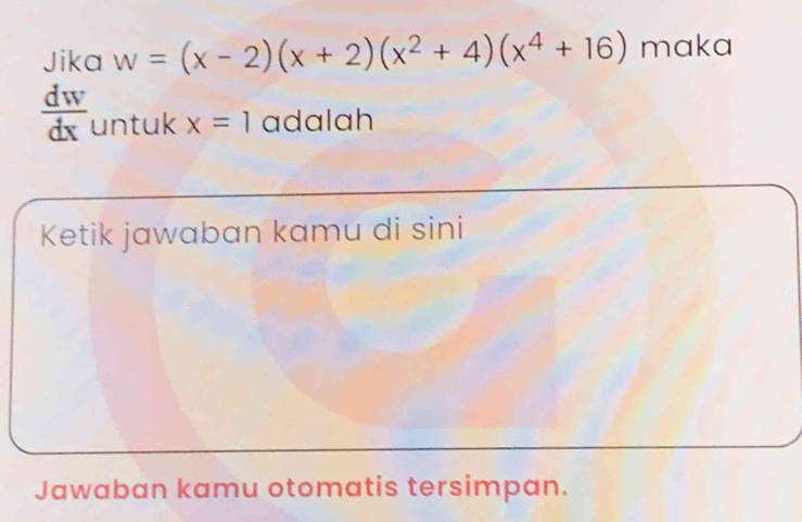 Jika w=(x-2)(x+2)(x^2+4)(x^4+16) maka
 dw/dx  untuk x=1 adalah
Ketik jawaban kamu di sini
Jawaban kamu otomatis tersimpan.