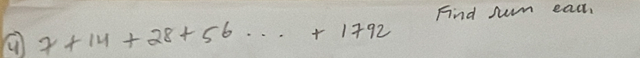 Find sum each
y+14+28+56+...+1792