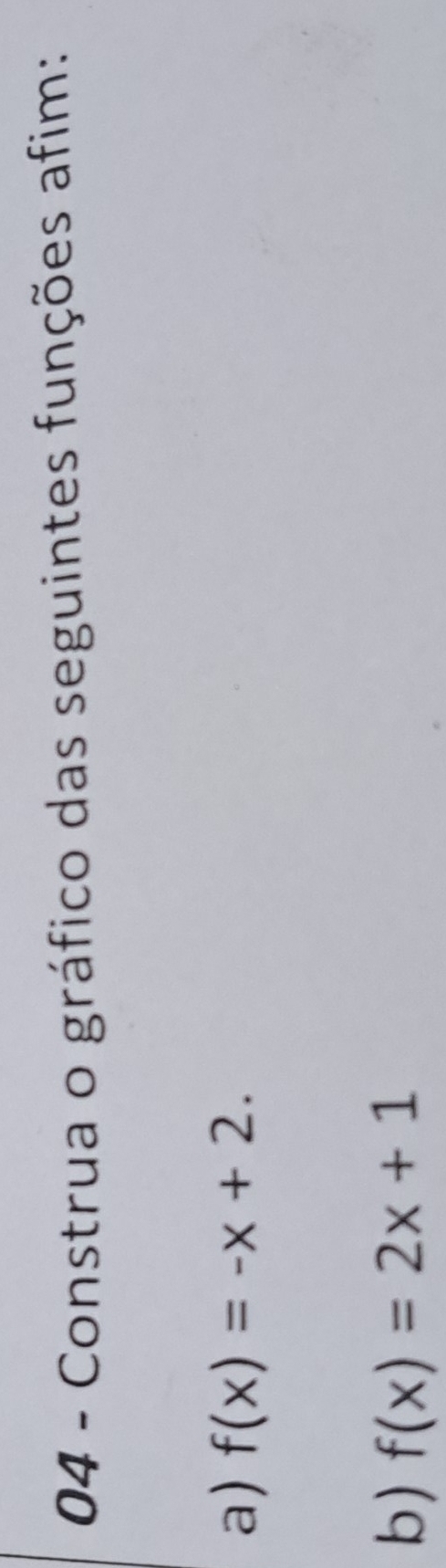 Construa o gráfico das seguintes funções afim: 
a) f(x)=-x+2. 
b) f(x)=2x+1