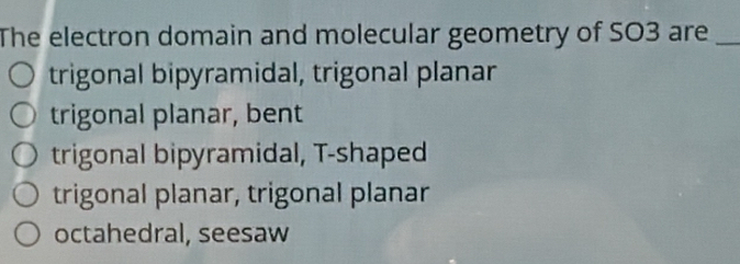 Solved: The electron domain and molecular geometry of SO3 are_ trigonal ...