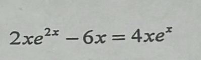 2xe^(2x)-6x=4xe^x