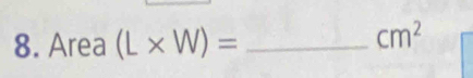 Area (L* W)= _ 
cm^2