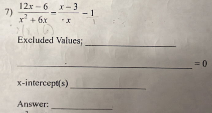 Excluded Values;_ 
_ =0
x-intercept(s)_ 
_ 
Answer: 
.